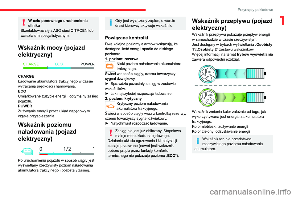 CITROEN C4 2021  Instrukcja obsługi (in Polish) 21
Przyrządy pokładowe
1W celu ponownego uruchomienia 
silnika
Skontaktować się z ASO sieci CITROËN lub 
warsztatem specjalistycznym.
Wskaźnik mocy (pojazd 
elektryczny)
 
 
CHARGE
Ładowanie ak