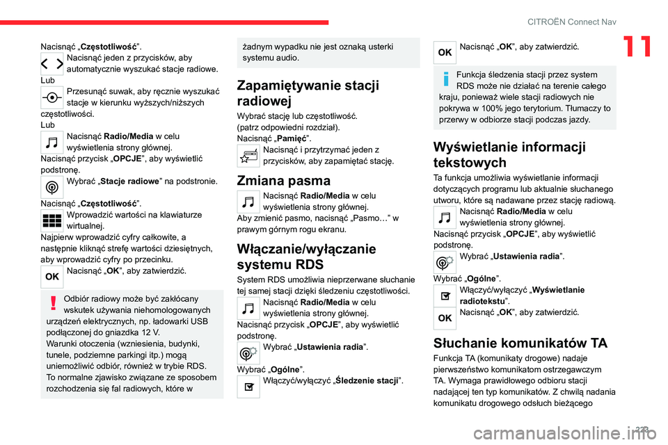 CITROEN C4 2021  Instrukcja obsługi (in Polish) 223
CITROËN Connect Nav
11Nacisnąć „Częstotliwość”.Nacisnąć jeden z przycisków, aby 
automatycznie wyszukać stacje radiowe.
Lub
Przesunąć suwak, aby ręcznie wyszukać 
stacje w kierun
