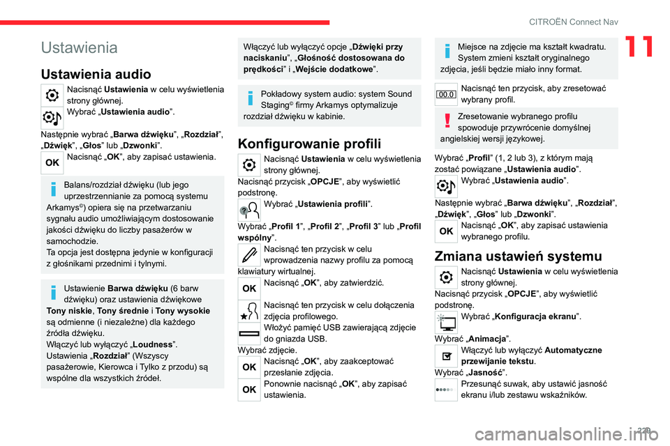 CITROEN C4 2021  Instrukcja obsługi (in Polish) 229
CITROËN Connect Nav
11Ustawienia
Ustawienia audio
Nacisnąć Ustawienia w celu wyświetlenia 
strony głównej.
Wybrać „Ustawienia audio”. 
Następnie wybrać „ Barwa dźwięku”, „Rozd
