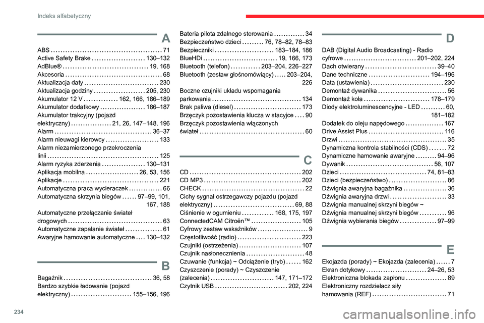 CITROEN C4 2021  Instrukcja obsługi (in Polish) 234
Indeks alfabetyczny
A
ABS    71
Active Safety Brake     
130–132
AdBlue®
    
19, 168
Akcesoria
    
68
Aktualizacja daty
    
230
Aktualizacja godziny
    
205, 230
Akumulator 12 V
   
162, 16