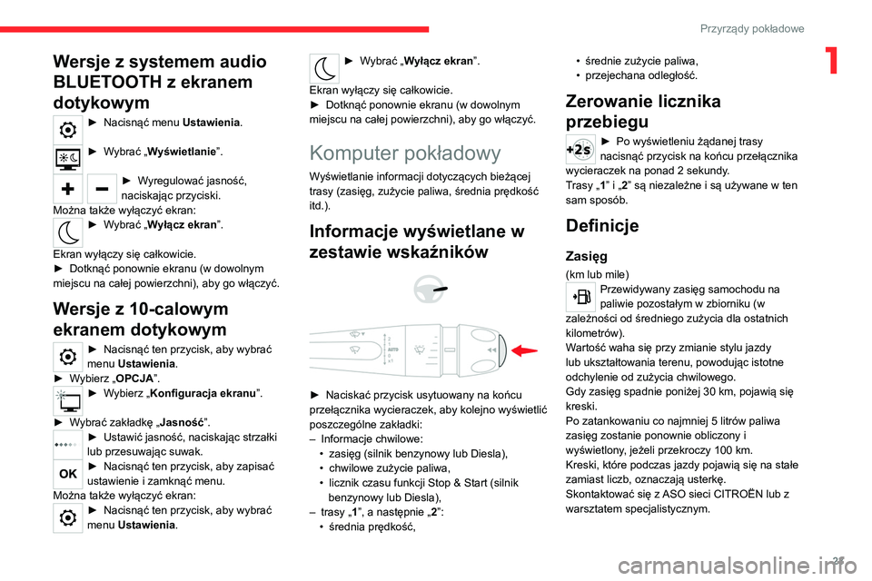 CITROEN C4 2021  Instrukcja obsługi (in Polish) 23
Przyrządy pokładowe
1Wersje z systemem audio 
BLUETOOTH z ekranem 
dotykowym
► Nacisnąć menu Ustawienia. 
► Wybrać „Wyświetlanie”. 
► Wyregulować jasność, 
naciskając przyciski.