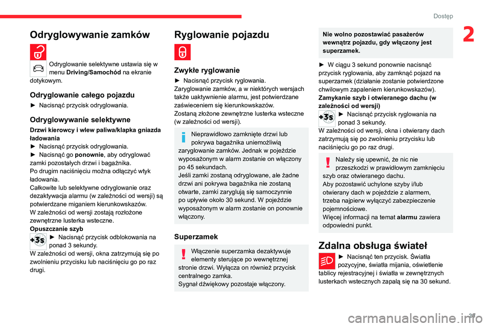 CITROEN C4 2021  Instrukcja obsługi (in Polish) 29
Dostęp 
2Odryglowywanie zamków  
Odryglowanie selektywne ustawia się w 
menu Driving/Samochód na ekranie 
dotykowym.
Odryglowanie całego pojazdu
► Nacisnąć przycisk odryglowania.
Odryglowy