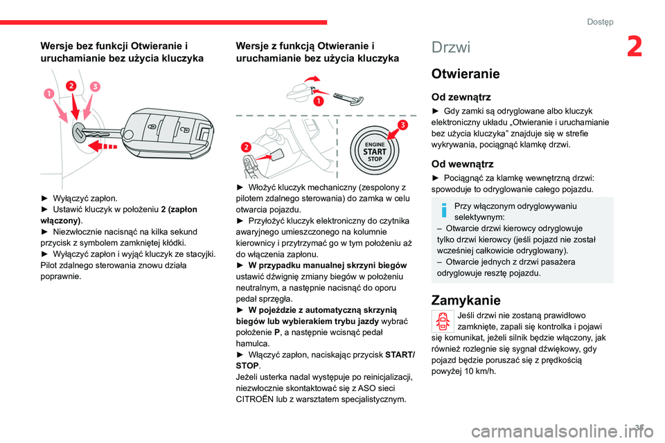 CITROEN C4 2021  Instrukcja obsługi (in Polish) 35
Dostęp 
2Wersje bez funkcji Otwieranie i 
uruchamianie bez użycia kluczyka
 
 
► Wyłączyć zapłon.
► Ustawić kluczyk w położeniu  2 (zapłon 
włączony)
.
►
 
Niezwłocznie nacisną�