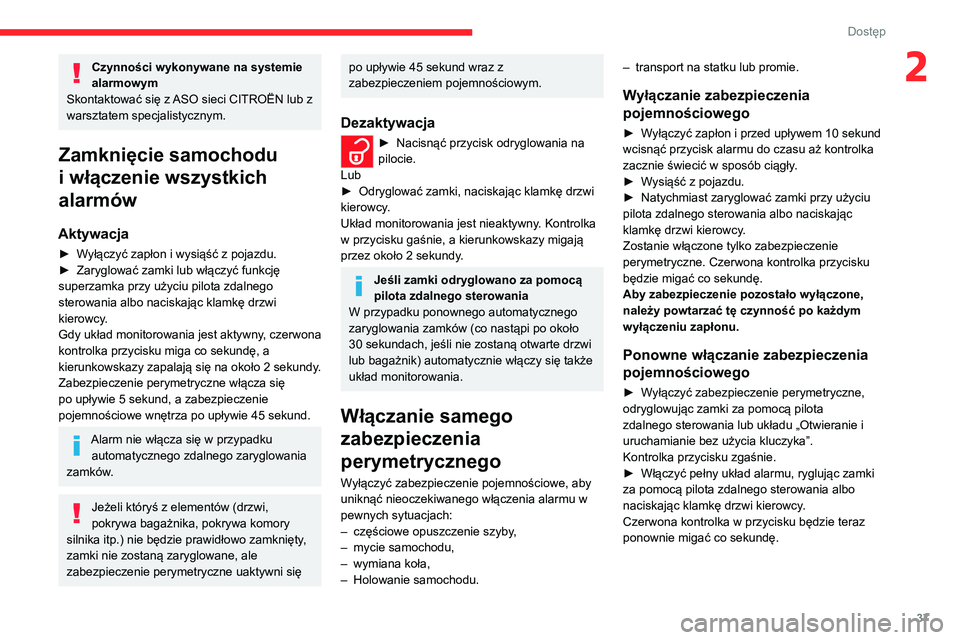 CITROEN C4 2021  Instrukcja obsługi (in Polish) 37
Dostęp 
2Czynności wykonywane na systemie 
alarmowym
Skontaktować się z ASO sieci CITROËN lub z 
warsztatem specjalistycznym.
Zamknięcie samochodu 
i włączenie wszystkich 
alarmów
Aktywacj