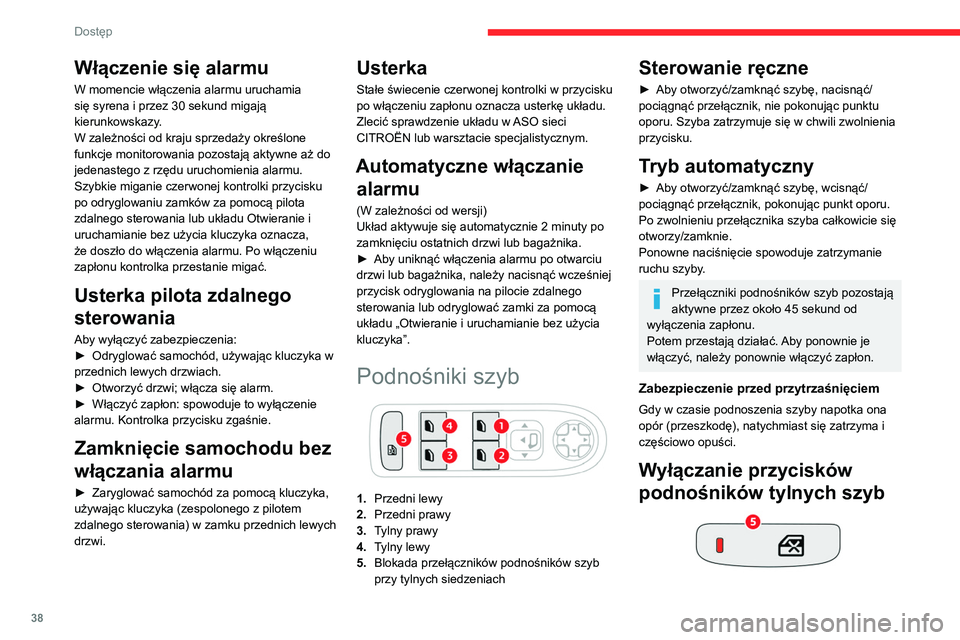 CITROEN C4 2021  Instrukcja obsługi (in Polish) 38
Dostęp 
Włączenie się alarmu
W momencie włączenia alarmu uruchamia 
się syrena i przez 30 sekund migają 
kierunkowskazy.
W zależności od kraju sprzedaży określone 
funkcje monitorowania