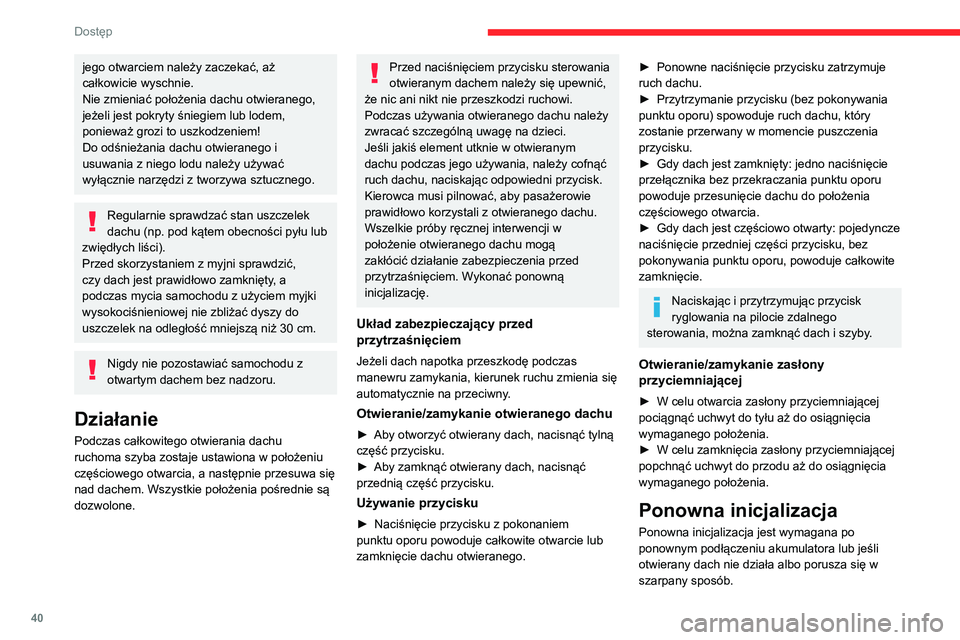 CITROEN C4 2021 Instrukcja obsługi (in Polish) 40
Dostęp
jego otwarciem należy zaczekać, aż
całkowicie wyschnie.
Nie zmieniać położenia dachu otwieranego,
jeżeli jest pokryty śniegiem lub lodem,
ponieważ grozi to uszkodzeniem!
Do od CITROEN C4 2021 Instrukcja obsługi (in Polish) 40
Dostęp
jego otwarciem należy zaczekać, aż
całkowicie wyschnie.
Nie zmieniać położenia dachu otwieranego,
jeżeli jest pokryty śniegiem lub lodem,
ponieważ grozi to uszkodzeniem!
Do od