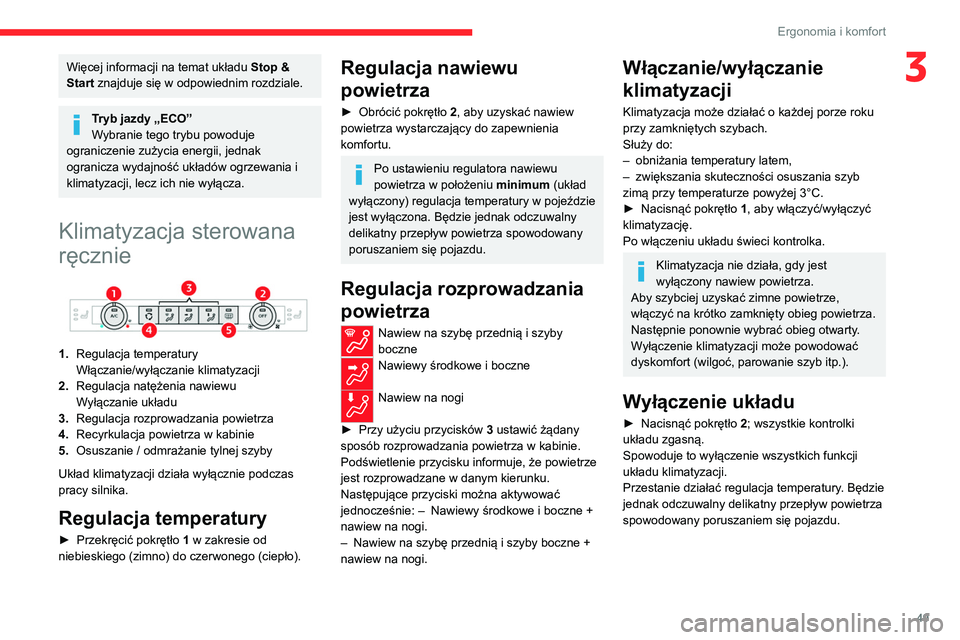 CITROEN C4 2021  Instrukcja obsługi (in Polish) 49
Ergonomia i komfort
3Więcej informacji na temat układu Stop & 
Start znajduje się w odpowiednim rozdziale.
Tryb jazdy „ECO”
Wybranie tego trybu powoduje 
ograniczenie zużycia energii, jedna