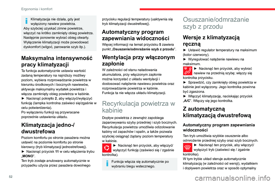 CITROEN C4 2021  Instrukcja obsługi (in Polish) 52
Ergonomia i komfort
Klimatyzacja nie działa, gdy jest 
wyłączony nawiew powietrza.
Aby szybciej uzyskać zimne powietrze, 
włączyć na krótko zamknięty obieg powietrza. 
Następnie ponownie 