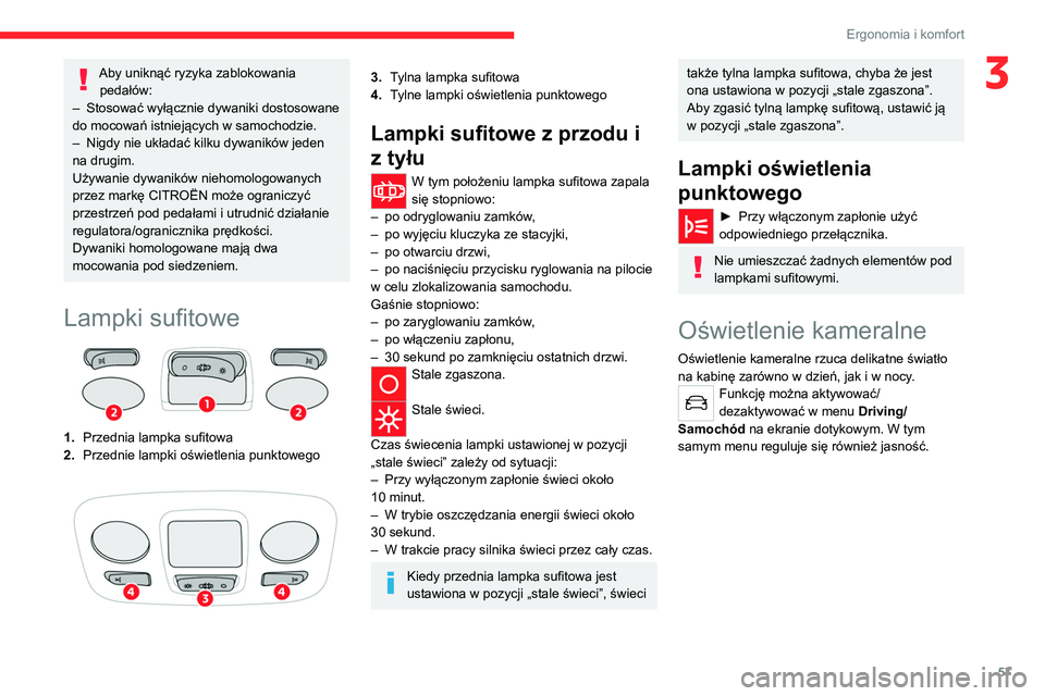 CITROEN C4 2021  Instrukcja obsługi (in Polish) 57
Ergonomia i komfort
3Aby uniknąć ryzyka zablokowania pedałów:
–
 
Stosować wyłącznie dywaniki dostosowane 
do mocowań istniejących w samochodzie.
–

 
Nigdy nie układać kilku dywanik