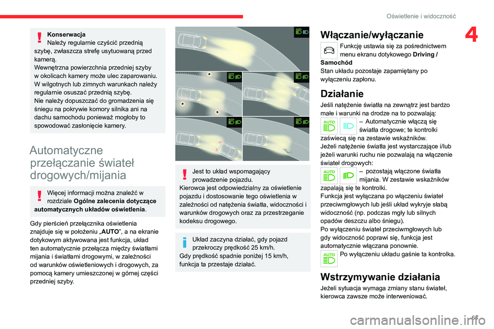 CITROEN C4 2021  Instrukcja obsługi (in Polish) 63
Oświetlenie i widoczność
4Konserwacja
Należy regularnie czyścić przednią 
szybę, zwłaszcza strefę usytuowaną przed 
kamerą.
Wewnętrzna powierzchnia przedniej szyby 
w okolicach kamery 