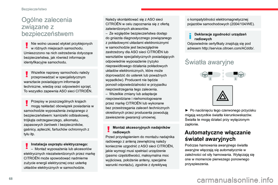 CITROEN C4 2021  Instrukcja obsługi (in Polish) 68
Bezpieczeństwo
Ogólne zalecenia 
związane z 
bezpieczeństwem
Nie wolno usuwać etykiet przyklejonych 
w różnych miejscach samochodu. 
Umieszczono na nich ostrzeżenia dotyczące 
bezpieczeńs