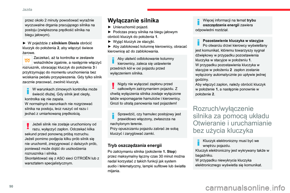 CITROEN C4 2021  Instrukcja obsługi (in Polish) 90
Jazda
Umieścić kluczyk elektroniczny w strefie 
wykrywania, aby umożliwić uruchomienie lub 
wyłączenie silnika.
W przypadku utrzymywania się problemu 
zapoznać się z częścią „Kluczyk 