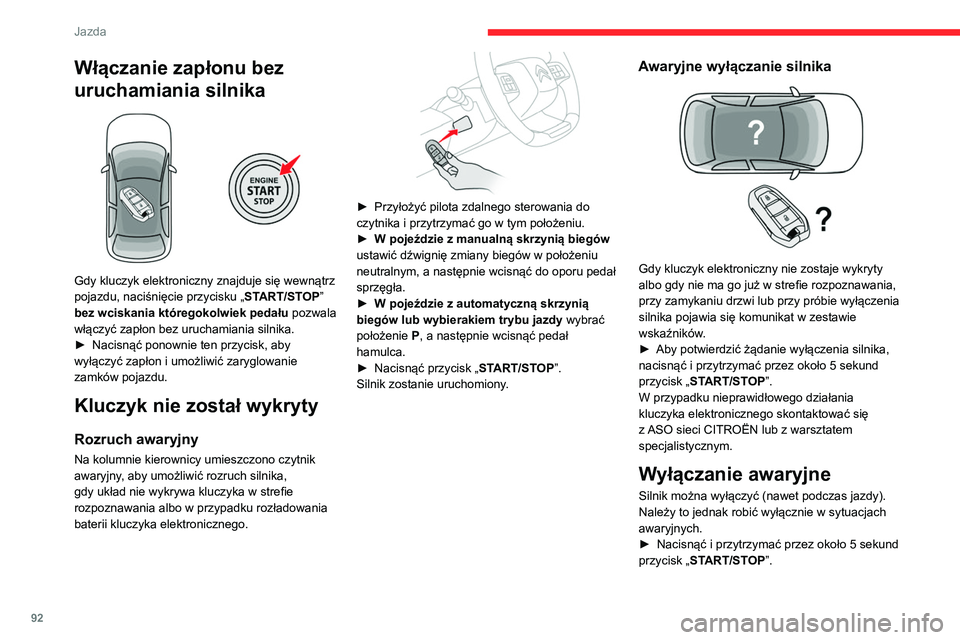 CITROEN C4 2021  Instrukcja obsługi (in Polish) 92
Jazda
Po zatrzymaniu pojazdu zablokuje się kolumna 
kierownicy.
Uruchamianie/wyłączanie 
silnika elektrycznego
Uruchamianie
Wybierak trybu jazdy musi być ustawiony w 
położeniu P.
►  W przy