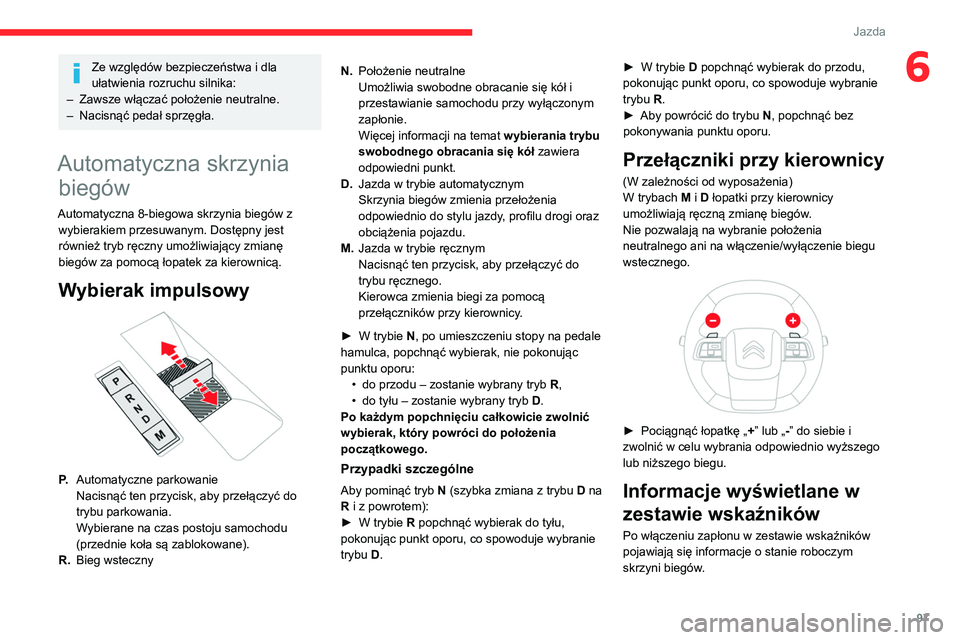 CITROEN C4 2021  Instrukcja obsługi (in Polish) 97
Jazda
6Ze względów bezpieczeństwa i dla 
ułatwienia rozruchu silnika:
–
 
Zawsze włączać położenie neutralne.
–

 
Nacisnąć pedał sprzęgła.
Automatyczna skrzynia  biegów
Automaty