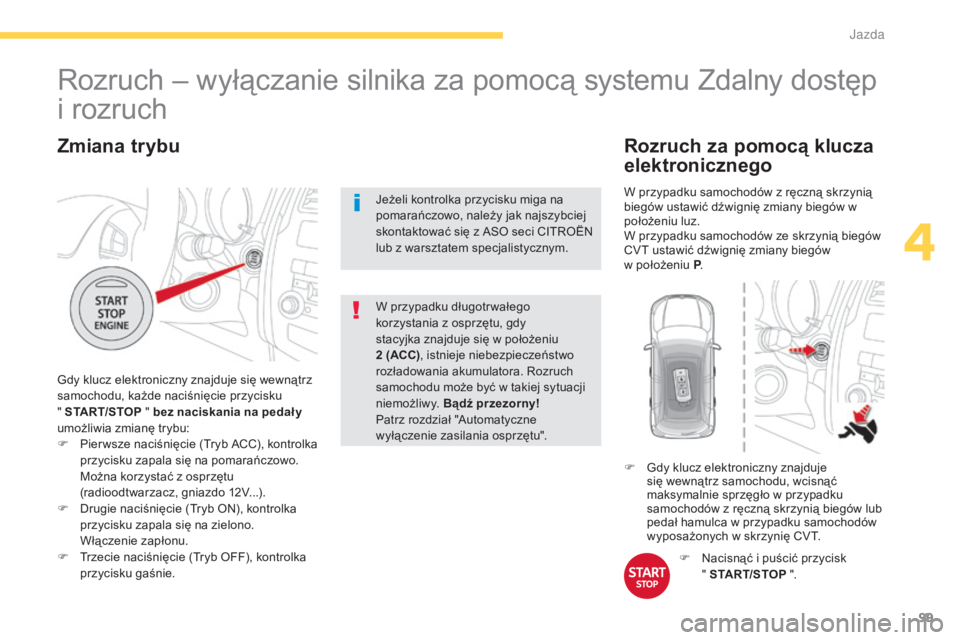 CITROEN C4 AIRCROSS 2016  Instrukcja obsługi (in Polish) 99
c4- aircross_pl_ chap04_conduite_ed01-2014
Zmiana trybu
gdy klucz elektroniczny znajduje się wewnątrz 
samochodu, każde naciśnięcie przycisku  
" START/STOP  " bez naciskania na pedał