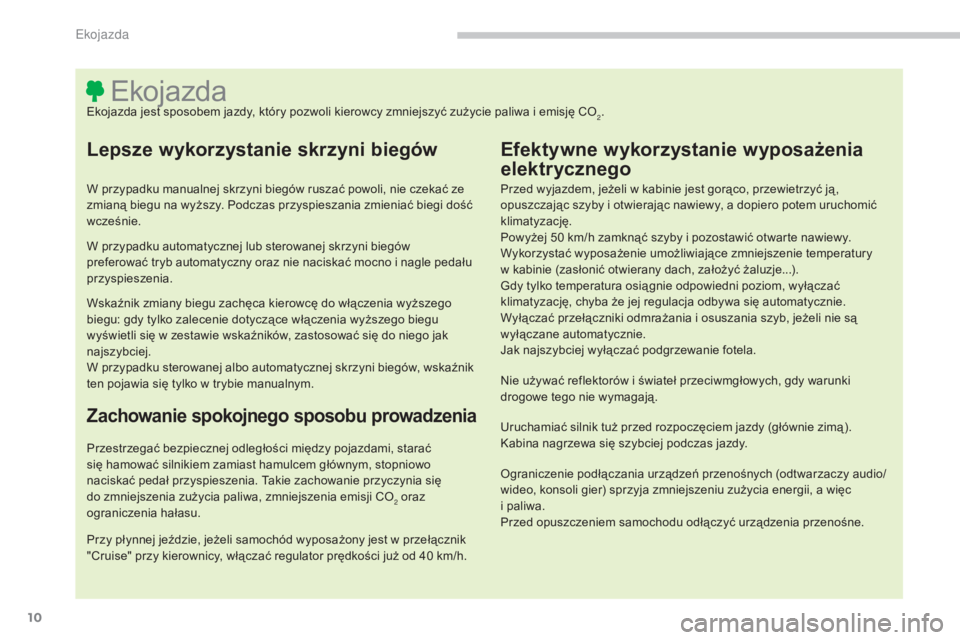 CITROEN C4 AIRCROSS 2016  Instrukcja obsługi (in Polish) 10
c4- aircross_pl_ chap00c_eco-conduite_ed01-2014
EkojazdaEkojazda jest sposobem jazdy, który pozwoli kierowcy zmniejszyć zużycie paliwa i emisję co2.
Lepsze wykorzystanie skrzyni biegów
W przyp