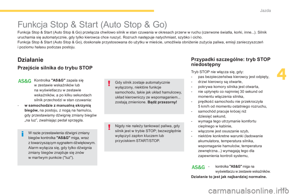 CITROEN C4 AIRCROSS 2016  Instrukcja obsługi (in Polish) 111
c4- aircross_pl_ chap04_conduite_ed01-2014
Funkcja stop &  st art (au to  st op &  go )
Działanie
Przejście silnika do trybu STOP
kontrolka "A S &G" zapala się 
w zestawie wskaźników 