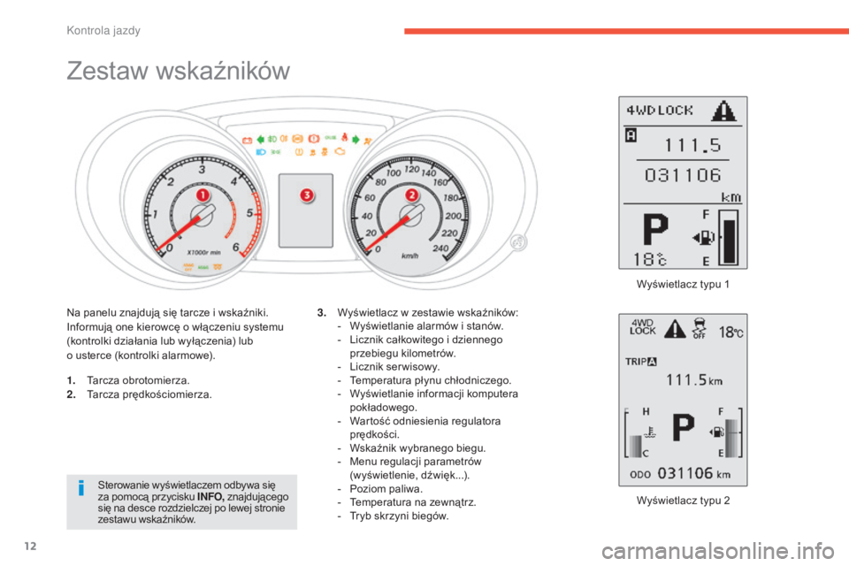 CITROEN C4 AIRCROSS 2016  Instrukcja obsługi (in Polish) 12
Zestaw wskaźników
1. tarcza obrotomierza.
2. ta rcza prędkościomierza.
Wyświetlacz typu 2
3.
 W

yświetlacz w zestawie wskaźników:
-  
W
 yświetlanie alarmów i stanów.
-  
L
 icznik cał