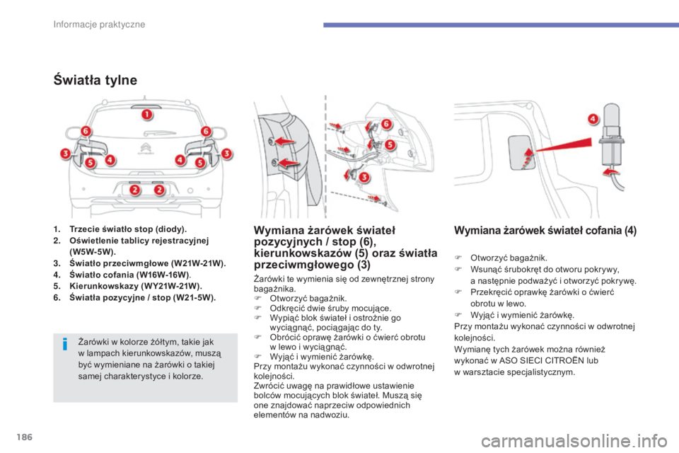 CITROEN C4 AIRCROSS 2016  Instrukcja obsługi (in Polish) 186
c4- aircross_pl_c hap07_info-pratiques_ed01-2014
1. Trzecie światło stop (diody).
2. O
świetlenie tablicy rejestracyjnej 
(W5W-5W).
3.
 Ś

wiatło  przeciwmgłowe  ( W21W-21W ).
4.
 Ś

wiatł