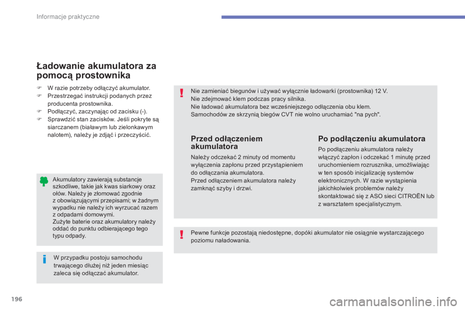 CITROEN C4 AIRCROSS 2016  Instrukcja obsługi (in Polish) 196
c4- aircross_pl_c hap07_info-pratiques_ed01-2014
akumulatory zawierają substancje 
szkodliwe, takie jak kwas siarkowy oraz 
ołów. 
n
a
 leży je złomować zgodnie   
z obowiązującymi przepis