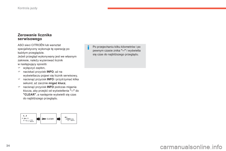 CITROEN C4 AIRCROSS 2016  Instrukcja obsługi (in Polish) 34
Zerowanie licznika  
serwisowego
Po przejechaniu kilku kilometrów i po 
pewnym czasie znika "--" i wyświetla 
się czas do najbliższego przeglądu.a
so
 sieci 
cIt
roËn
 lub warsztat 
s