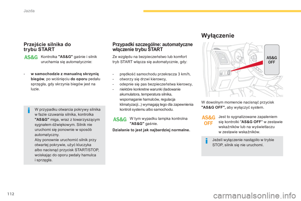CITROEN C4 AIRCROSS 2016  Instrukcja obsługi (in Polish) 112
Jazda
   
Przejście silnika do 
trybu START 
  Kontrolka  "AS &G" 
 gaśnie i silnik 
uruchamia się automatycznie: 
   
 
-   w samochodzie z manualną skrzynią 
biegów 
, po wciśnięciu  do 