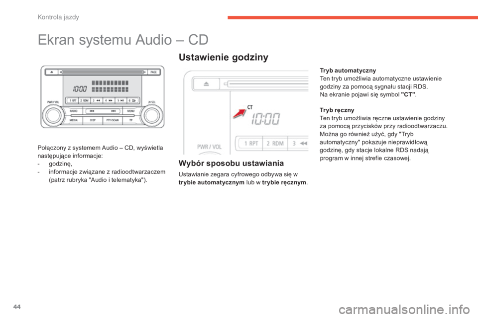 CITROEN C4 AIRCROSS 2016  Instrukcja obsługi (in Polish) 44
Ekran systemu audio –  cD
Połączony z systemem au dio –  cD , wyświetla 
następujące informacje:
-
 g

odzinę,
-
   
i
 nformacje związane z radioodtwarzaczem
 (

patrz rubryka "
au
