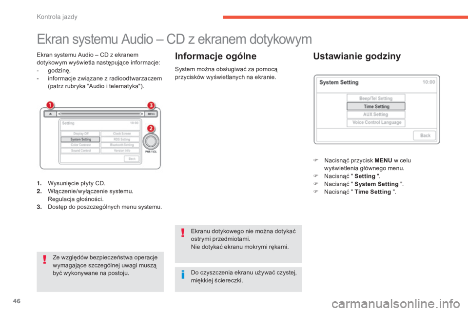 CITROEN C4 AIRCROSS 2016  Instrukcja obsługi (in Polish) 46
Ekran systemu audio –  cD z e kranem dotykowym
Ekran systemu audio –  cD z e kranem 
dotykowym wyświetla następujące informacje:
-
 g

odzinę,
-
 
i
 nformacje związane z radioodtwarzaczem