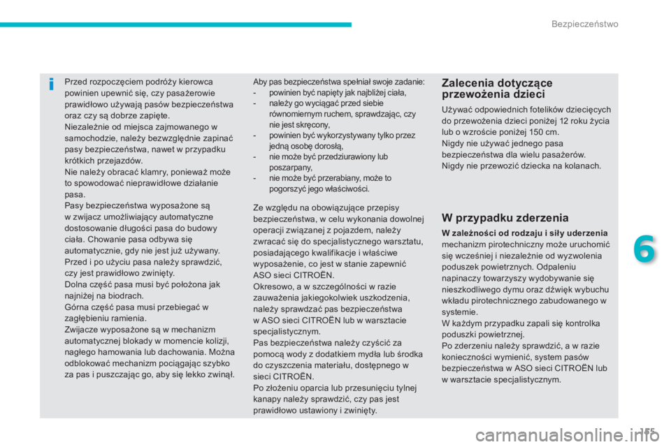 CITROEN C4 AIRCROSS 2014  Instrukcja obsługi (in Polish) 155
6
Bezpieczeństwo
 
 
 
 
 
 
Przed rozpoczęciem podróży kierowca 
powinien upewnić się, czy pasażerowie 
prawidłowo używają pasów bezpieczeństwa 
oraz czy są dobrze zapięte. 
  Nieza