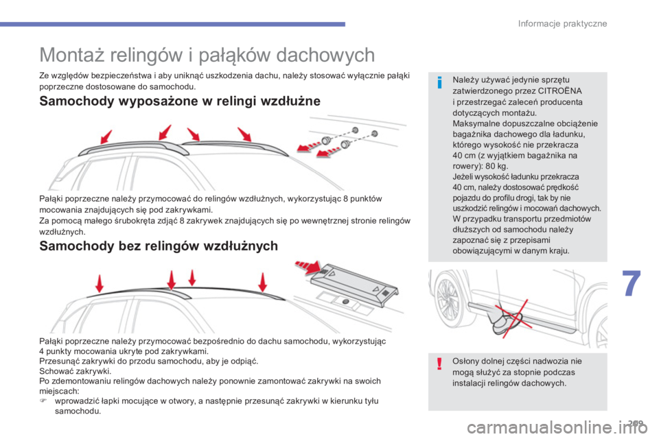 CITROEN C4 AIRCROSS 2014  Instrukcja obsługi (in Polish) 209
7
Informacje praktyczne
   
 
 
 
 
Montaż relingów i pałąków dachowych 
 
Pałąki poprzeczne należy przymocować do relingów wzdłużnych, wykorzystując 8 punktów 
mocowania znajdujący