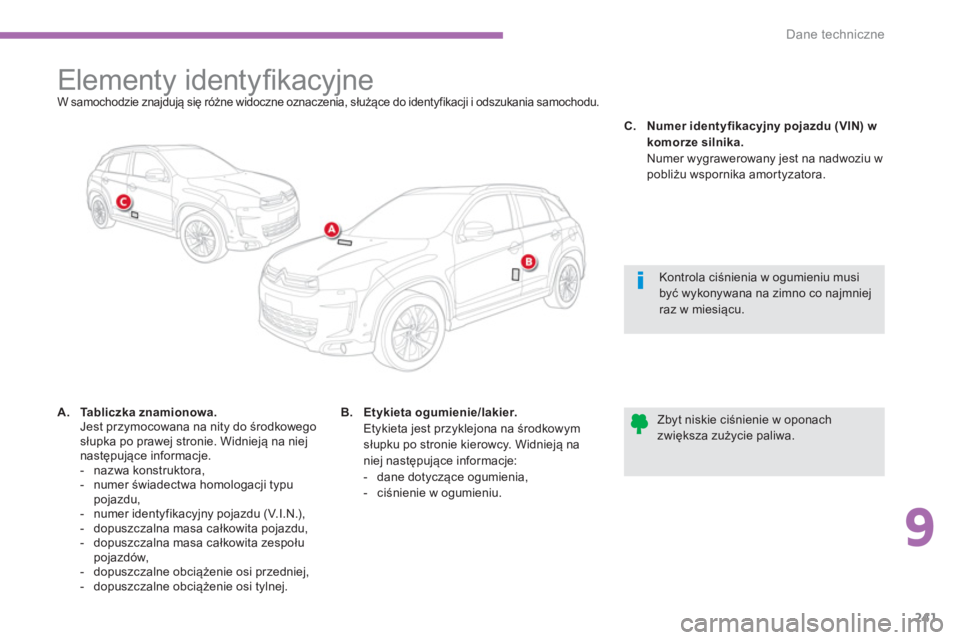 CITROEN C4 AIRCROSS 2014 Instrukcja obsługi (in Polish) 9
241
Dane techniczne
Elementy identyfi kacyjne
W samochodzie znajdują się różne widoczne oznaczenia, służące do identyfikacji i odszukania samochod CITROEN C4 AIRCROSS 2014 Instrukcja obsługi (in Polish) 9
241
Dane techniczne
Elementy identyfi kacyjne
W samochodzie znajdują się różne widoczne oznaczenia, służące do identyfikacji i odszukania samochod