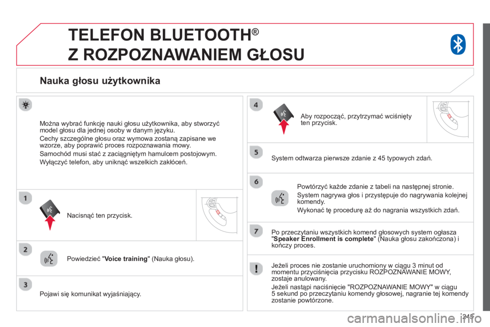 CITROEN C4 AIRCROSS 2014 Instrukcja obsługi (in Polish) 245
TELEFON BLUETOOTH ®
Z ROZPOZNAWANIEM GŁOSU
Nauka głosu użytkownika
Można wybrać funkcję nauki głosu użytkownika, aby stworzyć
model głosu dla jedne CITROEN C4 AIRCROSS 2014 Instrukcja obsługi (in Polish) 245
TELEFON BLUETOOTH ®
Z ROZPOZNAWANIEM GŁOSU
Nauka głosu użytkownika
Można wybrać funkcję nauki głosu użytkownika, aby stworzyć
model głosu dla jedne