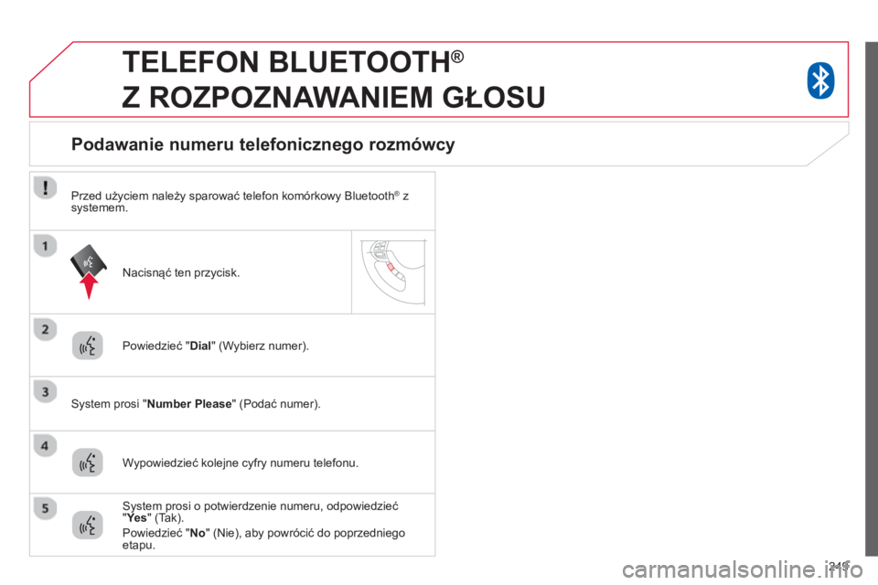 CITROEN C4 AIRCROSS 2014 Instrukcja obsługi (in Polish) 249
TELEFON BLUETOOTH ®
Z ROZPOZNAWANIEM GŁOSU
Powiedzieć " Dial
" (Wybierz numer).
System prosi " Number Please
" (Podać numer).
Podawanie nu CITROEN C4 AIRCROSS 2014 Instrukcja obsługi (in Polish) 249
TELEFON BLUETOOTH ®
Z ROZPOZNAWANIEM GŁOSU
Powiedzieć " Dial
" (Wybierz numer).
System prosi " Number Please
" (Podać numer).
Podawanie nu