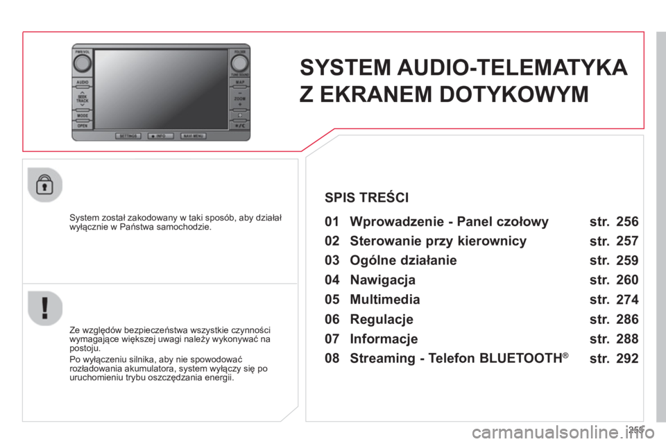 CITROEN C4 AIRCROSS 2014 Instrukcja obsługi (in Polish) 255
SYSTEM AUDIO-TELEMATYKA
Z EKRANEM DOTYKOWYM
System został zakodowany w taki sposób, aby działał
wyłącznie w Państwa samochodzie.
01 Wprowadzenie - Panel czołowy CITROEN C4 AIRCROSS 2014 Instrukcja obsługi (in Polish) 255
SYSTEM AUDIO-TELEMATYKA
Z EKRANEM DOTYKOWYM
System został zakodowany w taki sposób, aby działał
wyłącznie w Państwa samochodzie.
01 Wprowadzenie - Panel czołowy