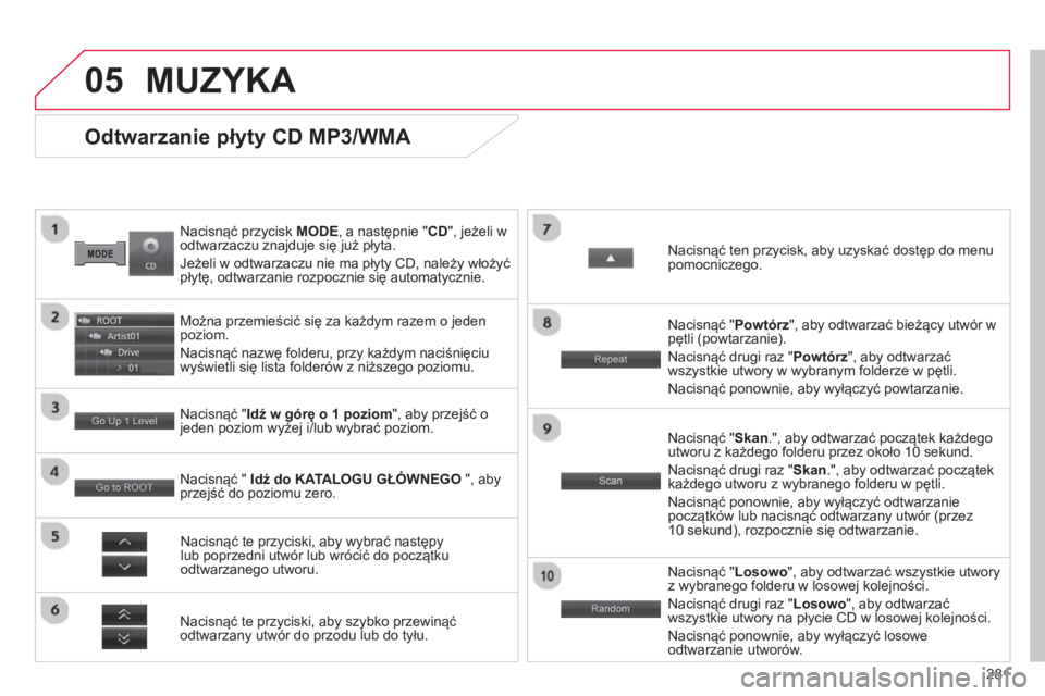 CITROEN C4 AIRCROSS 2014 Instrukcja obsługi (in Polish) 281
05
Nacisnąć przycisk MODE
, a następnie "CD", jeżeli w
odtwarzaczu znajduje się już płyta.
Jeżeli w odtwarzaczu nie ma płyty CD, należy włożyć
płytę, odtwarzanie rozpoczn CITROEN C4 AIRCROSS 2014 Instrukcja obsługi (in Polish) 281
05
Nacisnąć przycisk MODE
, a następnie "CD", jeżeli w
odtwarzaczu znajduje się już płyta.
Jeżeli w odtwarzaczu nie ma płyty CD, należy włożyć
płytę, odtwarzanie rozpoczn