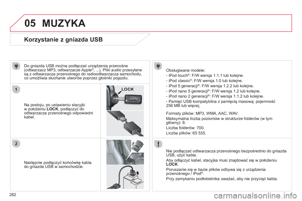 CITROEN C4 AIRCROSS 2014 Instrukcja obsługi (in Polish) 282
05
Korzystanie z gniazda USB
Na postoju, po ustawieniu stacyjki
w położeniu LOCK
, podłączyć do
odtwarzacza przenośnego odpowiedni
kabel CITROEN C4 AIRCROSS 2014 Instrukcja obsługi (in Polish) 282
05
Korzystanie z gniazda USB
Na postoju, po ustawieniu stacyjki
w położeniu LOCK
, podłączyć do
odtwarzacza przenośnego odpowiedni
kabel