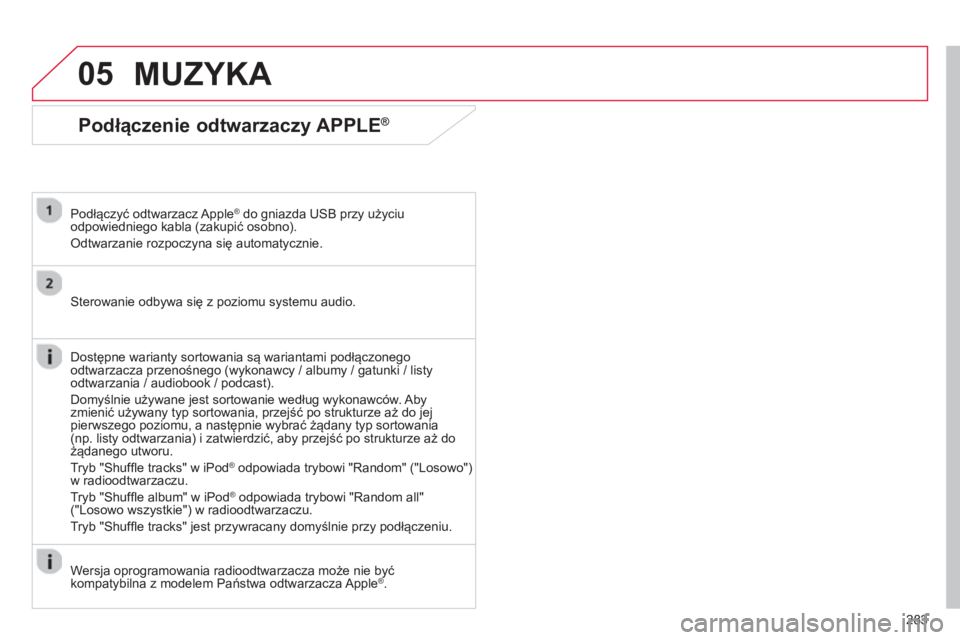 CITROEN C4 AIRCROSS 2014 Instrukcja obsługi (in Polish) 283
05
Podłączenie odtwarzaczy APPLE®
Podłączyć odtwarzacz Apple® do gniazda USB przy użyciu
odpowiedniego kabla (zakupić osobno).
Odtwarzanie rozpoczyna się automatycznie.
CITROEN C4 AIRCROSS 2014 Instrukcja obsługi (in Polish) 283
05
Podłączenie odtwarzaczy APPLE®
Podłączyć odtwarzacz Apple® do gniazda USB przy użyciu
odpowiedniego kabla (zakupić osobno).
Odtwarzanie rozpoczyna się automatycznie.