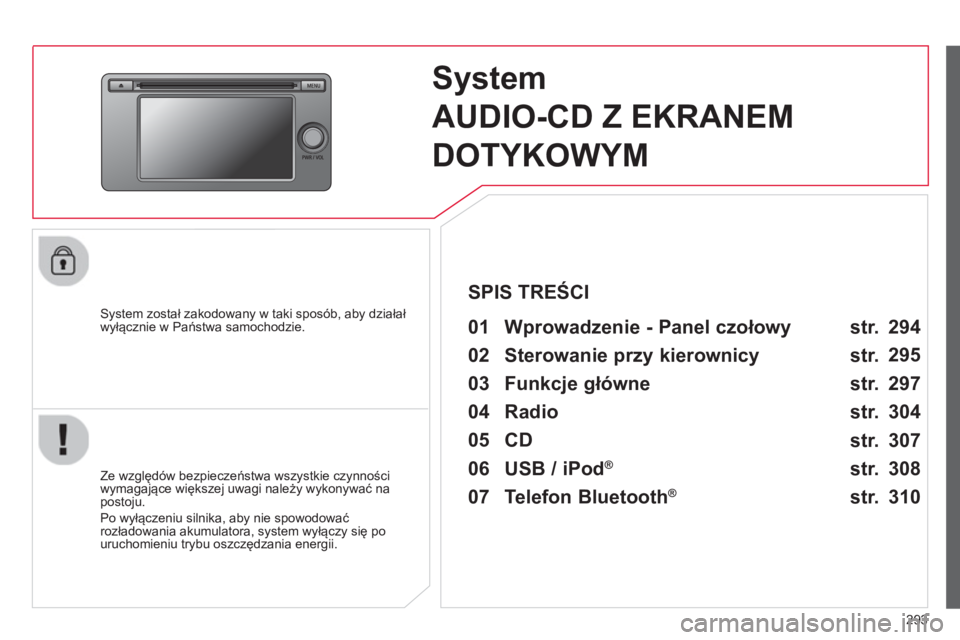 CITROEN C4 AIRCROSS 2014  Instrukcja obsługi (in Polish) 293
   
 
 
 
 
System 
AUDIO-CD Z EKRANEM 
DOTYKOWYM  
 
 
System został zakodowany w taki sposób, aby działał 
wyłącznie w Państwa samochodzie.   
 
01  Wprowadzenie - Panel czołowy   
 
 
Z