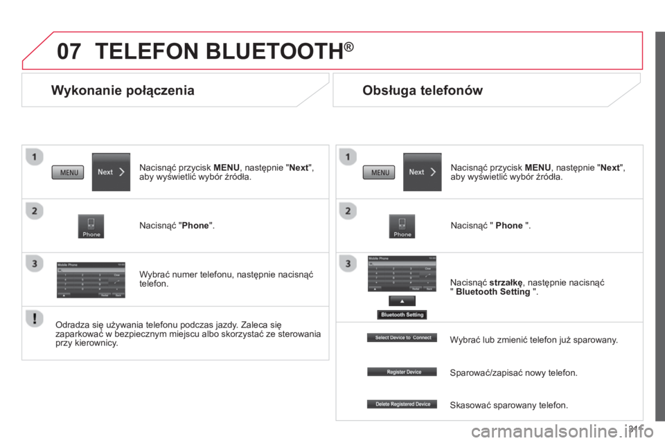 CITROEN C4 AIRCROSS 2014 Instrukcja obsługi (in Polish) 311
07
Wykonanie połączenia
TELEFON BLUETOOTH®
Nacisnąć przycisk MENU, następnie "Next",
aby wyświetlić wybór źródła.
Nacisnąć "Phone".
Wybrać numer tel CITROEN C4 AIRCROSS 2014 Instrukcja obsługi (in Polish) 311
07
Wykonanie połączenia
TELEFON BLUETOOTH®
Nacisnąć przycisk MENU, następnie "Next",
aby wyświetlić wybór źródła.
Nacisnąć "Phone".
Wybrać numer tel