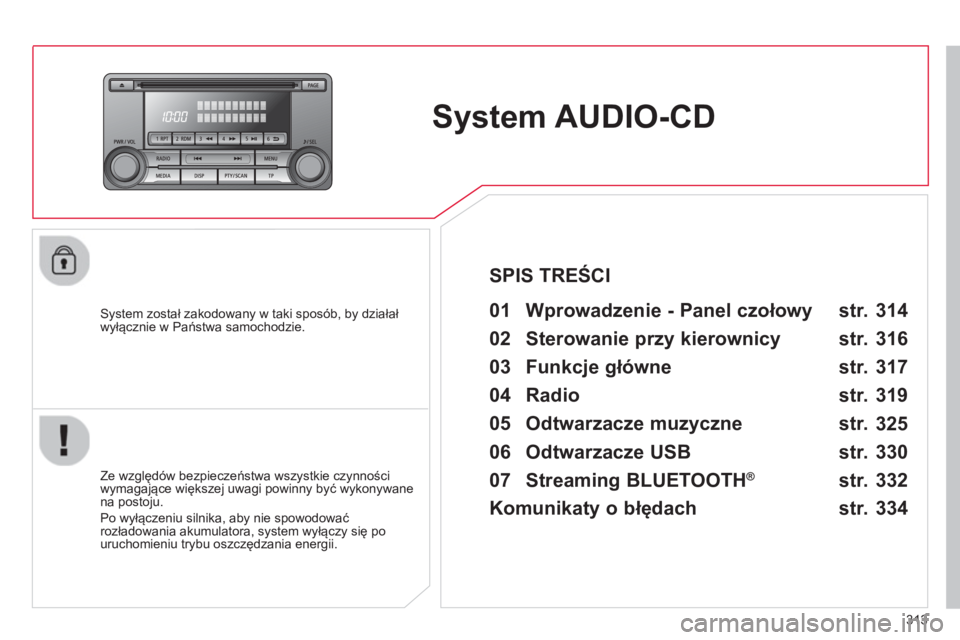 CITROEN C4 AIRCROSS 2014 Instrukcja obsługi (in Polish) 313
System AUDIO-CD
System został zakodowany w taki sposób, by działał
wyłącznie w Państwa samochodzie.
01 Wprowadzenie - Panel czołowy
Ze względów bezpiecze CITROEN C4 AIRCROSS 2014 Instrukcja obsługi (in Polish) 313
System AUDIO-CD
System został zakodowany w taki sposób, by działał
wyłącznie w Państwa samochodzie.
01 Wprowadzenie - Panel czołowy
Ze względów bezpiecze