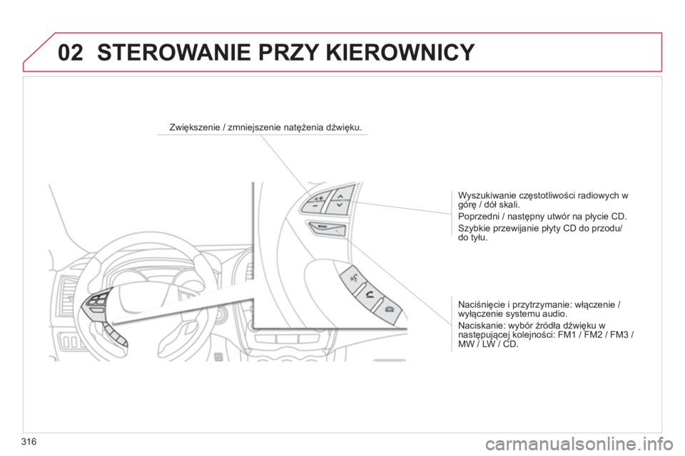 CITROEN C4 AIRCROSS 2014 Instrukcja obsługi (in Polish) 316
02 STEROWANIE PRZY KIEROWNICY
Zwiększenie / zmniejszenie natężenia dźwięku.
Wyszukiwanie częstotliwości radiowych w
górę / dół skali.
Poprzedni / następny u CITROEN C4 AIRCROSS 2014 Instrukcja obsługi (in Polish) 316
02 STEROWANIE PRZY KIEROWNICY
Zwiększenie / zmniejszenie natężenia dźwięku.
Wyszukiwanie częstotliwości radiowych w
górę / dół skali.
Poprzedni / następny u