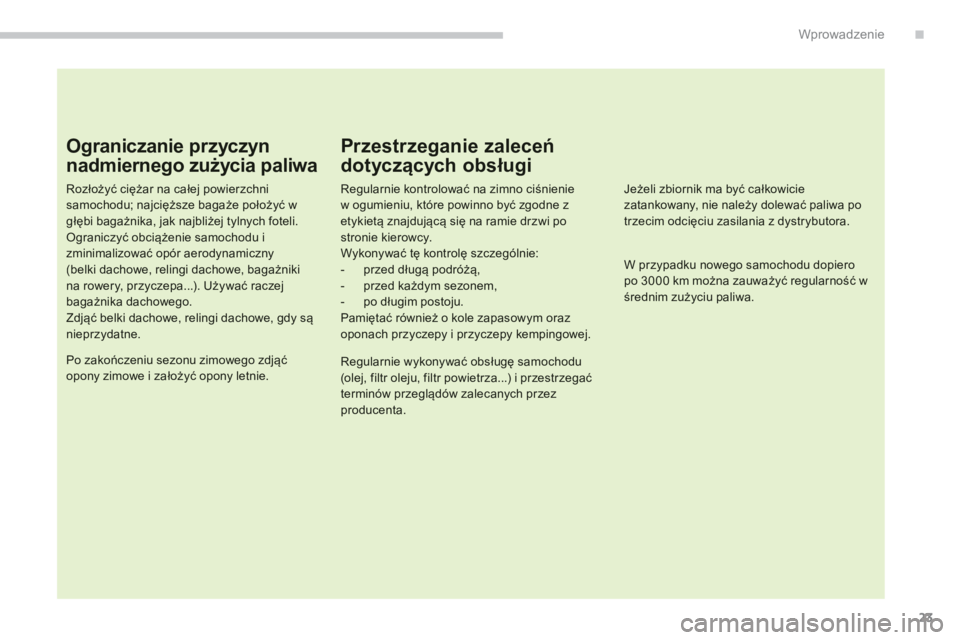 CITROEN C4 AIRCROSS 2013  Instrukcja obsługi (in Polish) .
23
Wprowadzenie
Ograniczanie przyczyn
nadmiernego zużycia paliwa 
Rozłoży�ü ciężar na całej powierzchnisamochodu; najcięższe bagaże położy�ü wgłębi bagażnika, jak najbliżej tylnych 