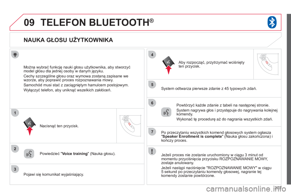 CITROEN C4 AIRCROSS 2013 Instrukcja obsługi (in Polish) 273
09
2
3
1
4
5
6
7
TELEFON BLUETOOTH®
NAUKA GŁOSU UŻYTKOWNIKA
Można wybrać funkcję nauki głosu użytkownika, aby stworzyć
model głosu dla jednej osoby w danym CITROEN C4 AIRCROSS 2013 Instrukcja obsługi (in Polish) 273
09
2
3
1
4
5
6
7
TELEFON BLUETOOTH®
NAUKA GŁOSU UŻYTKOWNIKA
Można wybrać funkcję nauki głosu użytkownika, aby stworzyć
model głosu dla jednej osoby w danym