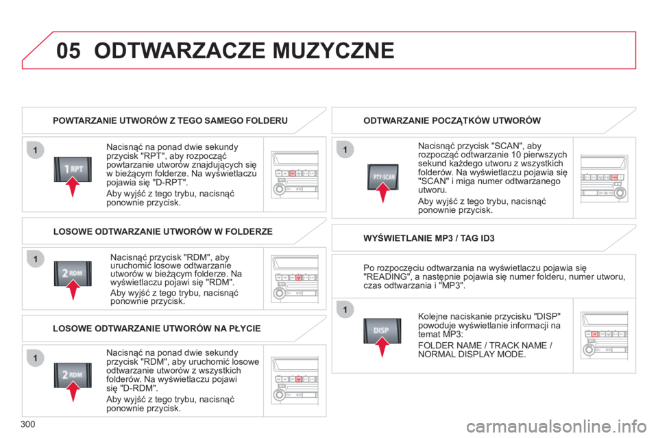 CITROEN C4 AIRCROSS 2013  Instrukcja obsługi (in Polish) 300
05
1
1
1
1
1
ODTWARZACZE MUZYCZNE 
POWTARZANIE UTWORÓW Z TEGO SAMEGO FOLDERU 
   
Nacisnąć na ponad dwie sekundy
przycisk "RPT", aby rozpocząćpowtarzanie utworów znajdujących sięw bieżąc
