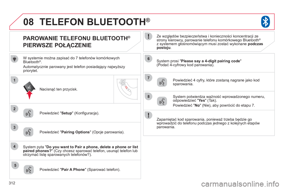 CITROEN C4 AIRCROSS 2013  Instrukcja obsługi (in Polish) 312
08
2
4
1
6
8
3
5
7
TELEFON BLUETOOTH®
W systemie można zapisać do 7 telefonów komórkowychBluetooth®. 
  Automat
ycznie parowany jest telefon posiadający najwyższy 
priorytet.     
System p