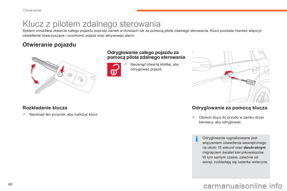 CITROEN C4 AIRCROSS 2013  Instrukcja obsługi (in Polish) 60
Otwieranie
System umożliwia otwarcie całego pojazdu poprzez zamek w drzwiach lub za pomocą pilota zdalnego sterowania. Klucz pozwala również włączyć
oświetlenie towarzyszące i uruchomić 