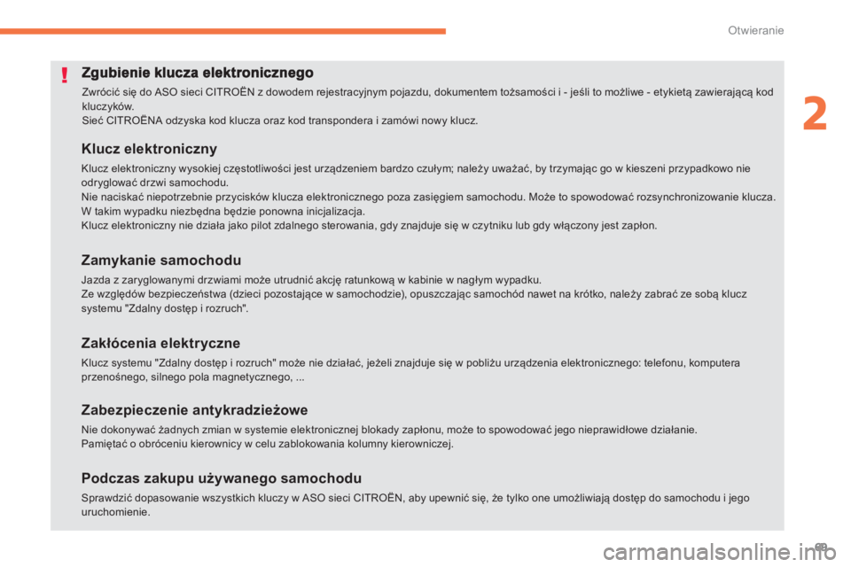 CITROEN C4 AIRCROSS 2013  Instrukcja obsługi (in Polish) 69
2
Otwieranie
  Zwrócić się do ASO sieci CITROËN z dowodem rejestracyjnym pojazdu, dokumentem tożsamości i - jeśli to możliwe - etykietą zawierającą kodkluczyków.  
Sieć CITROËNA odzys