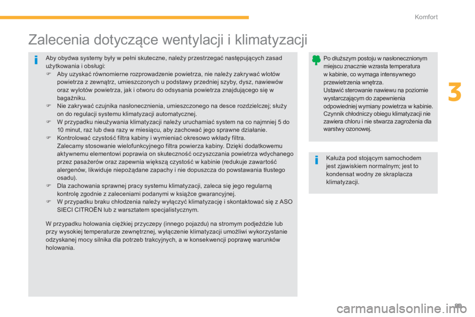 CITROEN C4 AIRCROSS 2013  Instrukcja obsługi (in Polish) 89
3
Komfor t
 Aby obydwa systemy były w pełni skuteczne, należy przestrzegać następujących zasadużytkowania i obsługi: �) 
 Aby uzyskać równomierne rozprowadzenie powietrza, nie należy zak