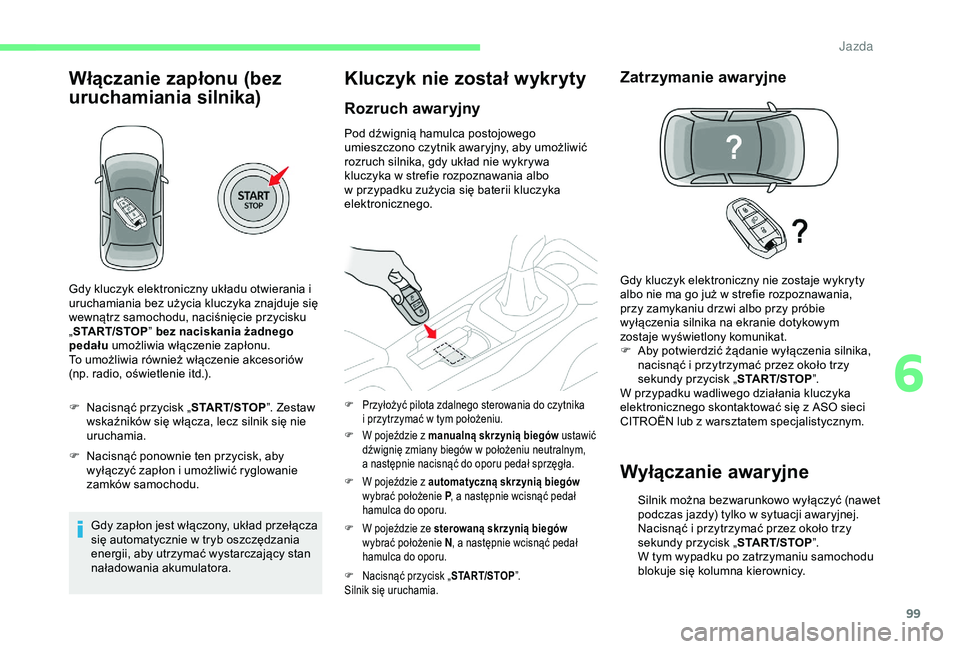 CITROEN C4 CACTUS 2019 Instrukcja obsługi (in Polish) 99
Włączanie zapłonu (bez
uruchamiania silnika)
F Nacisnąć przycisk „START/STOP”. Zestaw
wskaźników się włącza, lecz silnik się nie
uruchamia.
F
N
acisnąć ponownie ten przycisk, CITROEN C4 CACTUS 2019 Instrukcja obsługi (in Polish) 99
Włączanie zapłonu (bez
uruchamiania silnika)
F Nacisnąć przycisk „START/STOP”. Zestaw
wskaźników się włącza, lecz silnik się nie
uruchamia.
F
N
acisnąć ponownie ten przycisk,