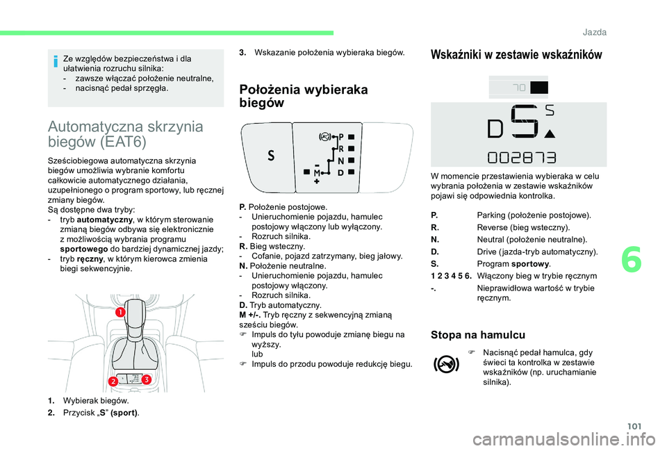CITROEN C4 CACTUS 2019 Instrukcja obsługi (in Polish) 101
Ze względów bezpieczeństwa i dla
u łatwienia rozruchu silnika:
-
z
awsze włączać położenie neutralne,
-
n
acisnąć pedał sprzęgła.
Automatyczna skrzynia
biegów (EAT6)
Sześci CITROEN C4 CACTUS 2019 Instrukcja obsługi (in Polish) 101
Ze względów bezpieczeństwa i dla
u łatwienia rozruchu silnika:
-
z
awsze włączać położenie neutralne,
-
n
acisnąć pedał sprzęgła.
Automatyczna skrzynia
biegów (EAT6)
Sześci